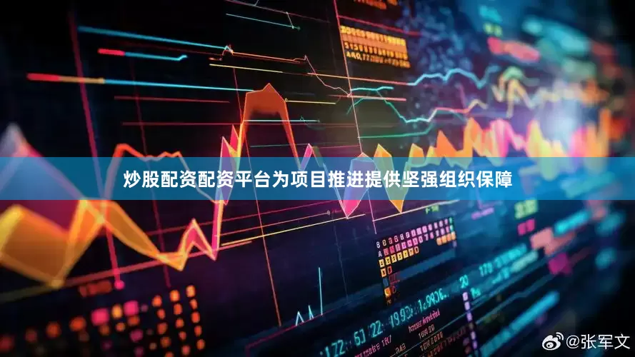 炒股配资配资平台为项目推进提供坚强组织保障