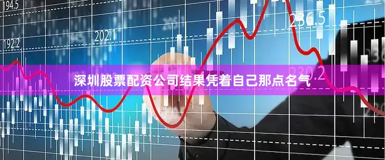 深圳股票配资公司结果凭着自己那点名气