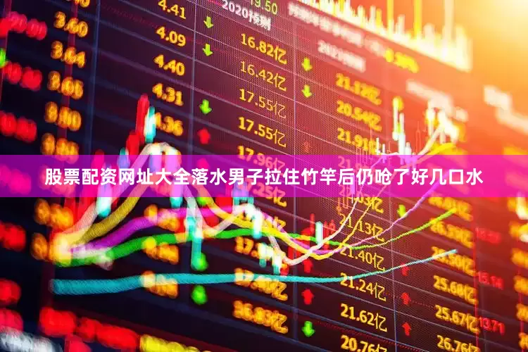 股票配资网址大全落水男子拉住竹竿后仍呛了好几口水