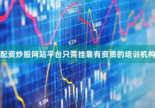 配资炒股网站平台只需挂靠有资质的培训机构