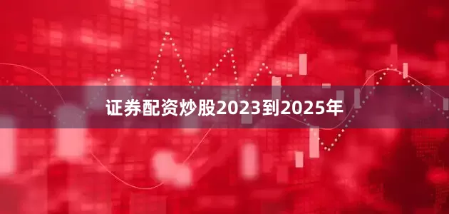 证券配资炒股2023到2025年