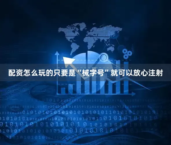 配资怎么玩的只要是“械字号”就可以放心注射