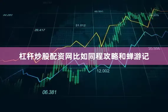 杠杆炒股配资网比如同程攻略和蝉游记