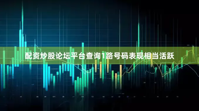 配资炒股论坛平台查询1路号码表现相当活跃