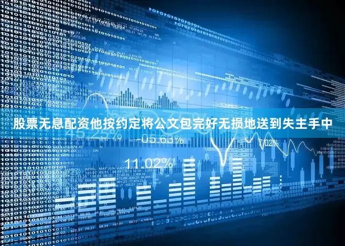 股票无息配资他按约定将公文包完好无损地送到失主手中