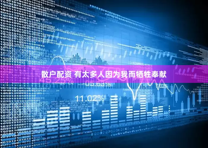 散户配资 有太多人因为我而牺牲奉献