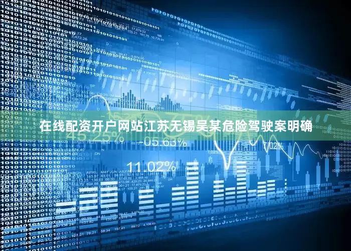在线配资开户网站江苏无锡吴某危险驾驶案明确