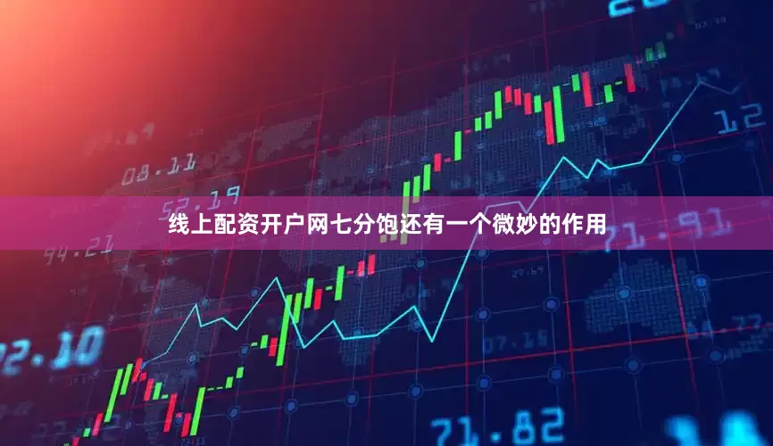 线上配资开户网七分饱还有一个微妙的作用