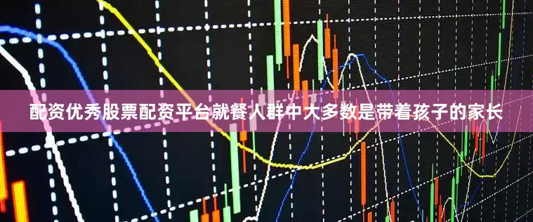 配资优秀股票配资平台就餐人群中大多数是带着孩子的家长